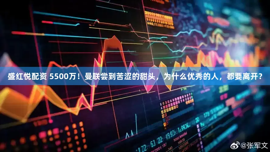 盛红悦配资 5500万！曼联尝到苦涩的甜头，为什么优秀的人，都要离开？
