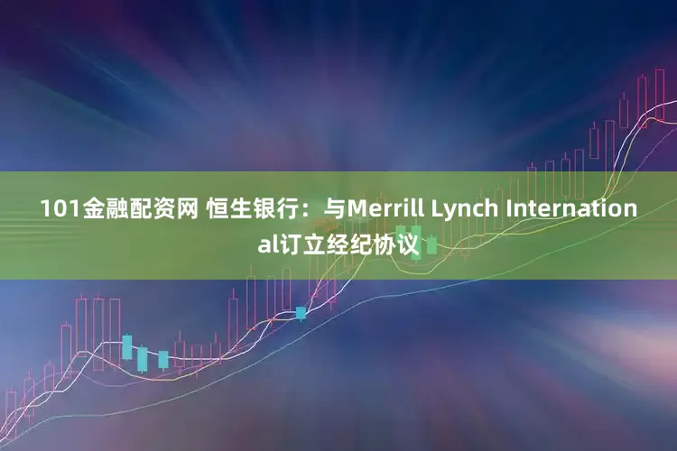 101金融配资网 恒生银行：与Merrill Lynch International订立经纪协议