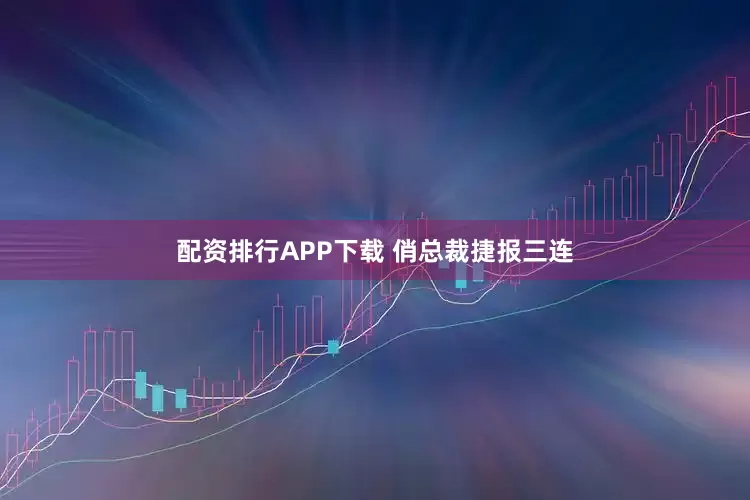 配资排行APP下载 俏总裁捷报三连